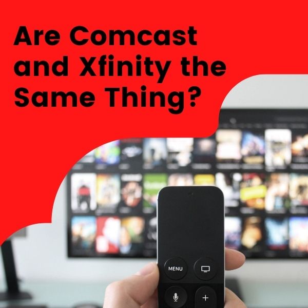 Are Comcast and Xfinity the same thing? holding remote